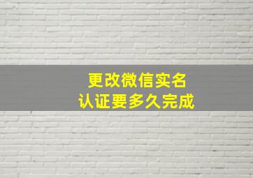 更改微信实名认证要多久完成