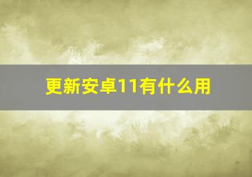 更新安卓11有什么用