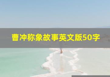 曹冲称象故事英文版50字