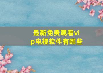 最新免费观看vip电视软件有哪些