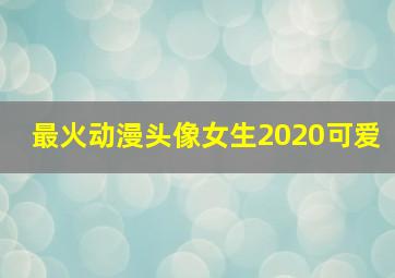 最火动漫头像女生2020可爱