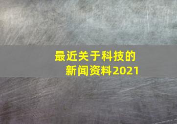 最近关于科技的新闻资料2021