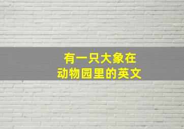 有一只大象在动物园里的英文