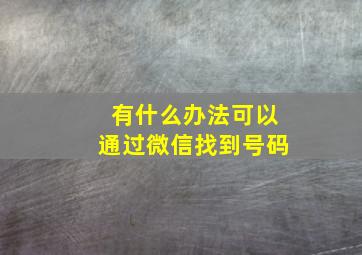 有什么办法可以通过微信找到号码