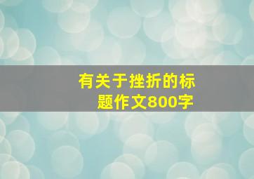 有关于挫折的标题作文800字