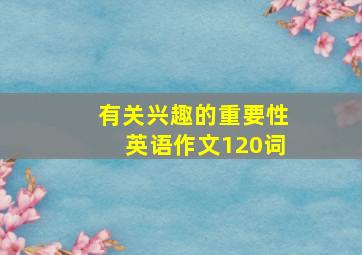 有关兴趣的重要性英语作文120词