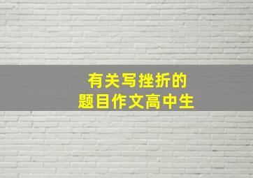 有关写挫折的题目作文高中生