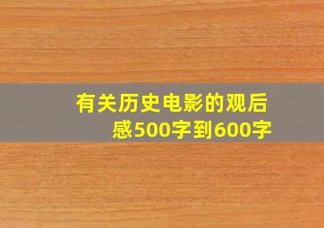 有关历史电影的观后感500字到600字