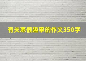 有关寒假趣事的作文350字