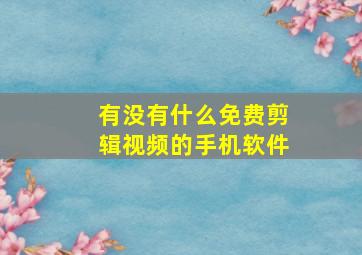 有没有什么免费剪辑视频的手机软件