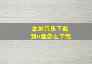 本地音乐下载到u盘怎么下载