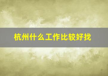 杭州什么工作比较好找