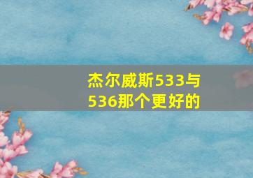 杰尔威斯533与536那个更好的