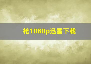 枪1080p迅雷下载