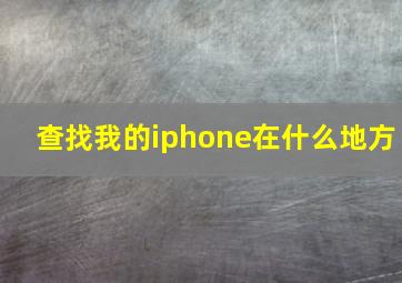 查找我的iphone在什么地方