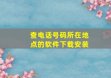 查电话号码所在地点的软件下载安装