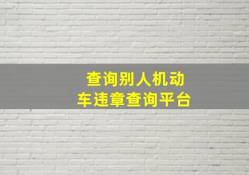 查询别人机动车违章查询平台