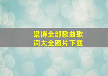 梁博全部歌曲歌词大全图片下载