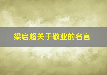 梁启超关于敬业的名言