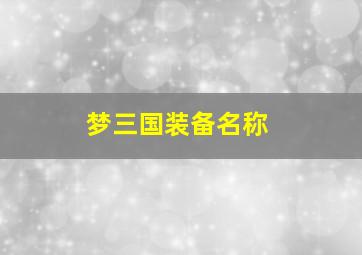 梦三国装备名称