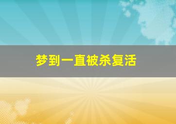 梦到一直被杀复活