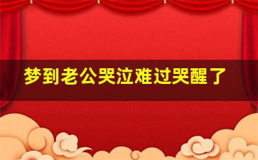 梦到老公哭泣难过哭醒了