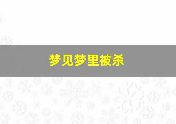 梦见梦里被杀