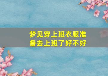 梦见穿上班衣服准备去上班了好不好