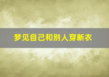 梦见自己和别人穿新衣