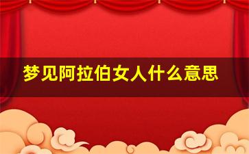 梦见阿拉伯女人什么意思