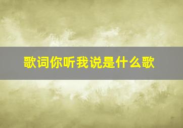 歌词你听我说是什么歌