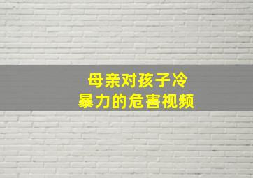 母亲对孩子冷暴力的危害视频