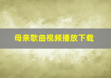 母亲歌曲视频播放下载