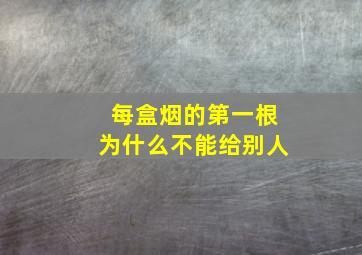 每盒烟的第一根为什么不能给别人