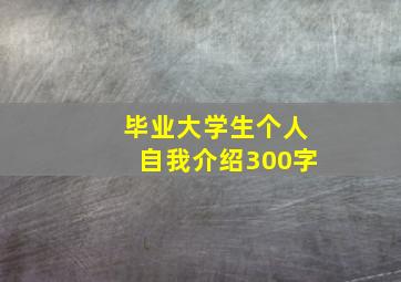 毕业大学生个人自我介绍300字