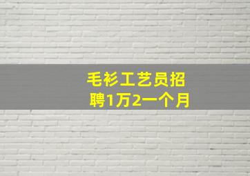 毛衫工艺员招聘1万2一个月