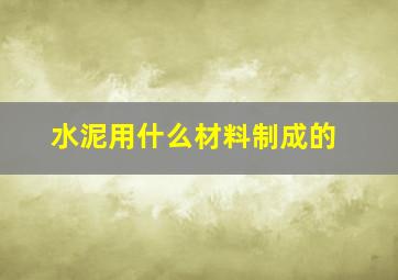 水泥用什么材料制成的