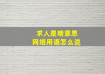 求人是啥意思网络用语怎么说