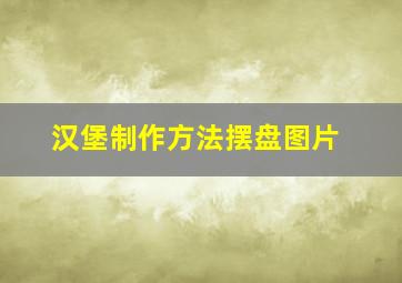 汉堡制作方法摆盘图片