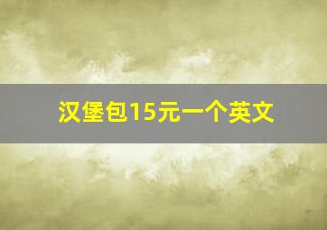 汉堡包15元一个英文