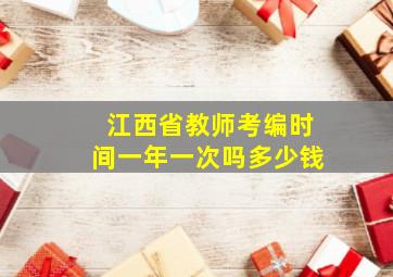 江西省教师考编时间一年一次吗多少钱