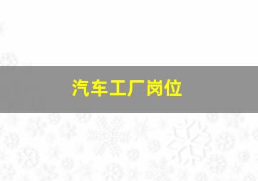 汽车工厂岗位