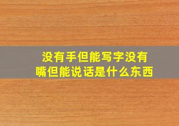 没有手但能写字没有嘴但能说话是什么东西