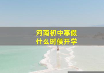 河南初中寒假什么时候开学