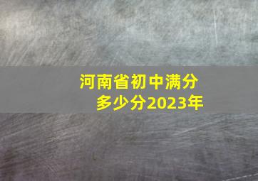 河南省初中满分多少分2023年