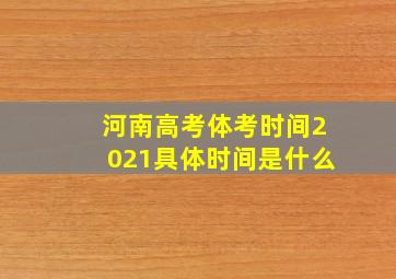 河南高考体考时间2021具体时间是什么