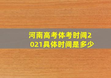 河南高考体考时间2021具体时间是多少