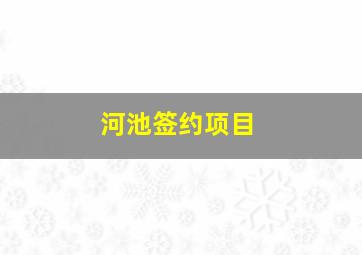 河池签约项目