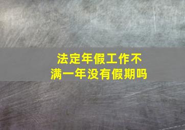 法定年假工作不满一年没有假期吗