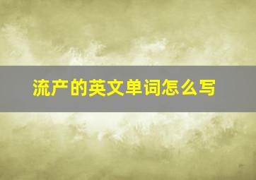 流产的英文单词怎么写